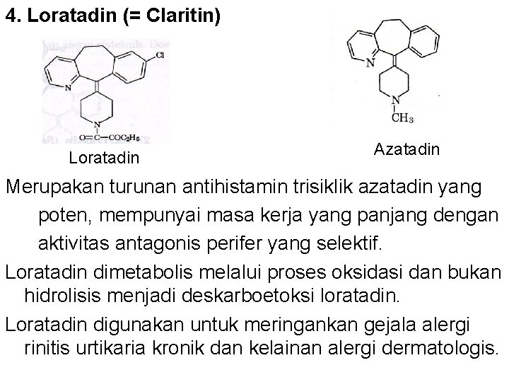 4. Loratadin (= Claritin) Loratadin Azatadin Merupakan turunan antihistamin trisiklik azatadin yang poten, mempunyai 4. Loratadin (= Claritin) Loratadin Azatadin Merupakan turunan antihistamin trisiklik azatadin yang poten, mempunyai