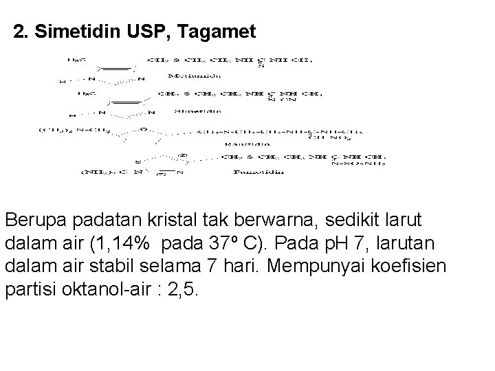 2. Simetidin USP, Tagamet Berupa padatan kristal tak berwarna, sedikit larut dalam air 2. Simetidin USP, Tagamet Berupa padatan kristal tak berwarna, sedikit larut dalam air