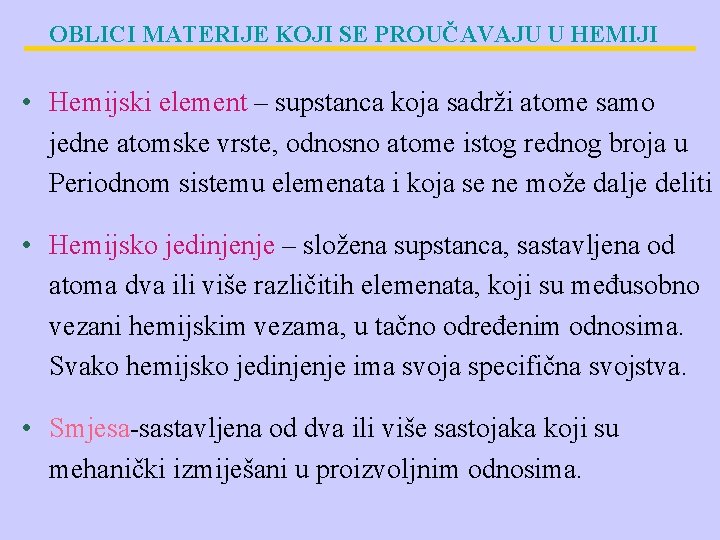 OBLICI MATERIJE KOJI SE PROUČAVAJU U HEMIJI • Hemijski element – supstanca koja sadrži