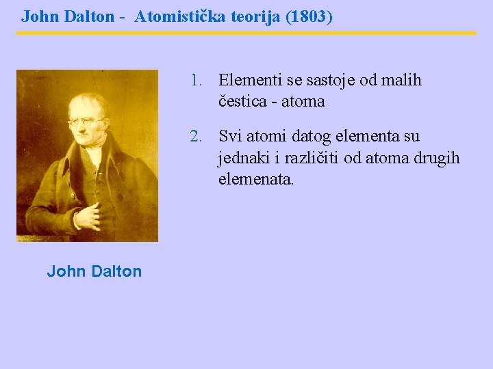 John Dalton - Atomistička teorija (1803) 1. Elementi se sastoje od malih čestica -