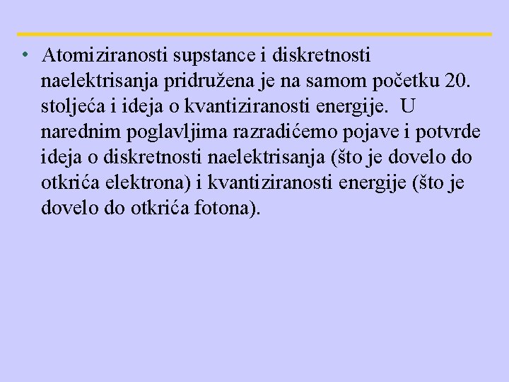  • Atomiziranosti supstance i diskretnosti naelektrisanja pridružena je na samom početku 20. stoljeća