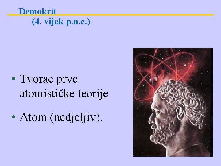 Demokrit (4. vijek p. n. e. ) • Tvorac prve atomističke teorije • Atom