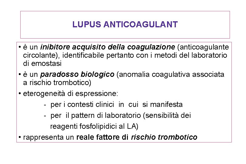 LUPUS ANTICOAGULANT • è un inibitore acquisito della coagulazione (anticoagulante circolante), identificabile pertanto con