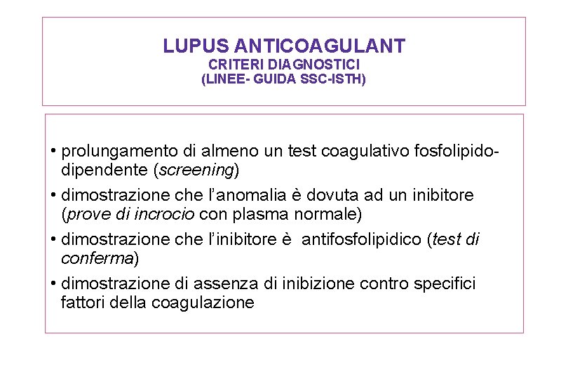 LUPUS ANTICOAGULANT CRITERI DIAGNOSTICI (LINEE- GUIDA SSC-ISTH) • prolungamento di almeno un test coagulativo