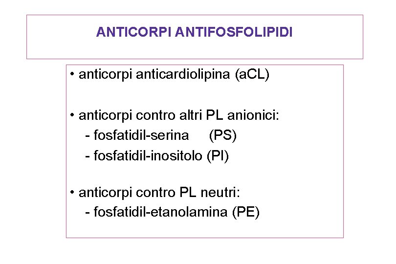 ANTICORPI ANTIFOSFOLIPIDI • anticorpi anticardiolipina (a. CL) • anticorpi contro altri PL anionici: -