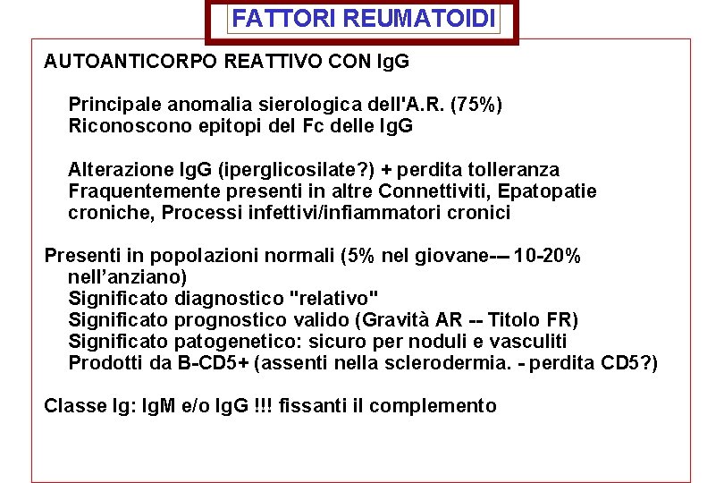 FATTORI REUMATOIDI AUTOANTICORPO REATTIVO CON Ig. G Principale anomalia sierologica dell'A. R. (75%) Riconoscono