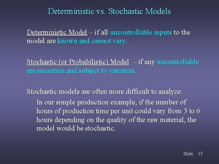 Deterministic vs. Stochastic Models Deterministic Model – if all uncontrollable inputs to the model