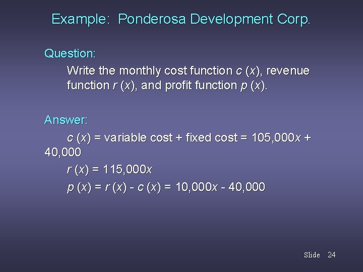 Example: Ponderosa Development Corp. Question: Write the monthly cost function c (x), revenue function