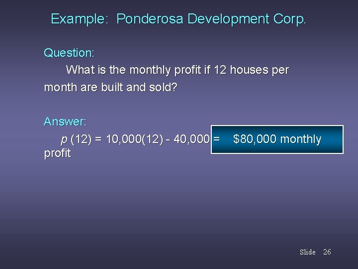 Example: Ponderosa Development Corp. Question: What is the monthly profit if 12 houses per