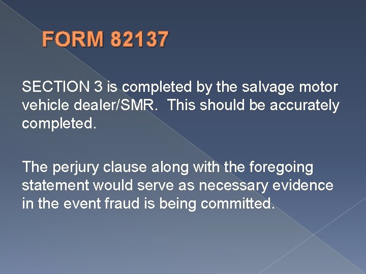 FORM 82137 SECTION 3 is completed by the salvage motor vehicle dealer/SMR. This should