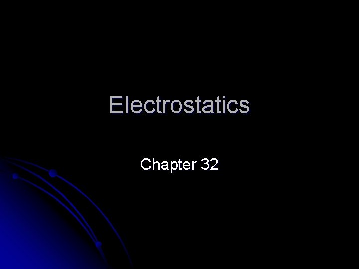 Electrostatics Chapter 32 