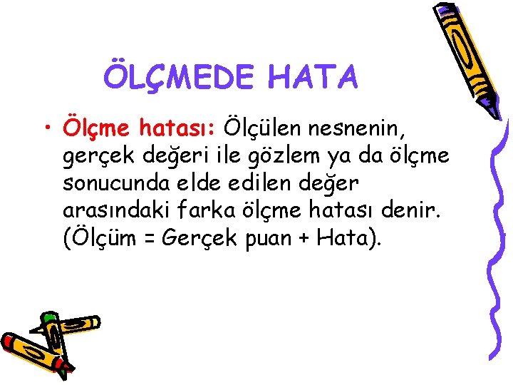 ÖLÇMEDE HATA • Ölçme hatası: Ölçülen nesnenin, gerçek değeri ile gözlem ya da ölçme