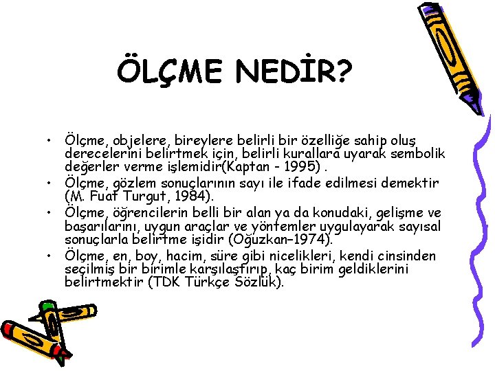 ÖLÇME NEDİR? • Ölçme, objelere, bireylere belirli bir özelliğe sahip oluş derecelerini belirtmek için,