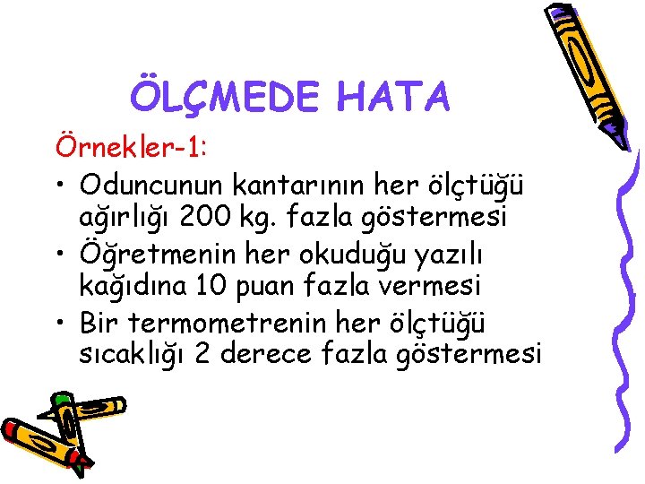 ÖLÇMEDE HATA Örnekler-1: • Oduncunun kantarının her ölçtüğü ağırlığı 200 kg. fazla göstermesi •