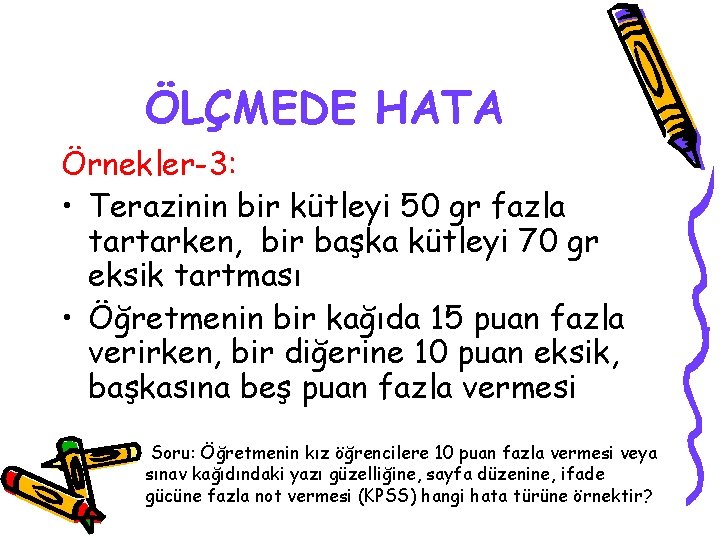 ÖLÇMEDE HATA Örnekler-3: • Terazinin bir kütleyi 50 gr fazla tartarken, bir başka kütleyi