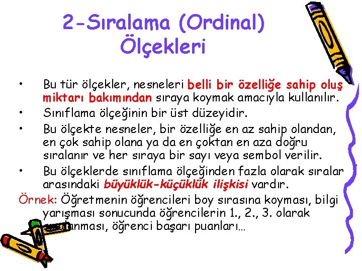 2 -Sıralama (Ordinal) Ölçekleri • Bu tür ölçekler, nesneleri belli bir özelliğe sahip oluş