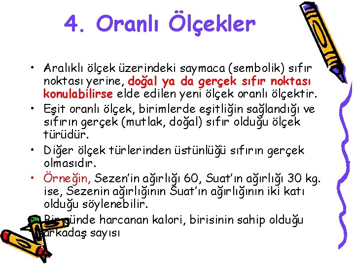 4. Oranlı Ölçekler • Aralıklı ölçek üzerindeki saymaca (sembolik) sıfır noktası yerine, doğal ya