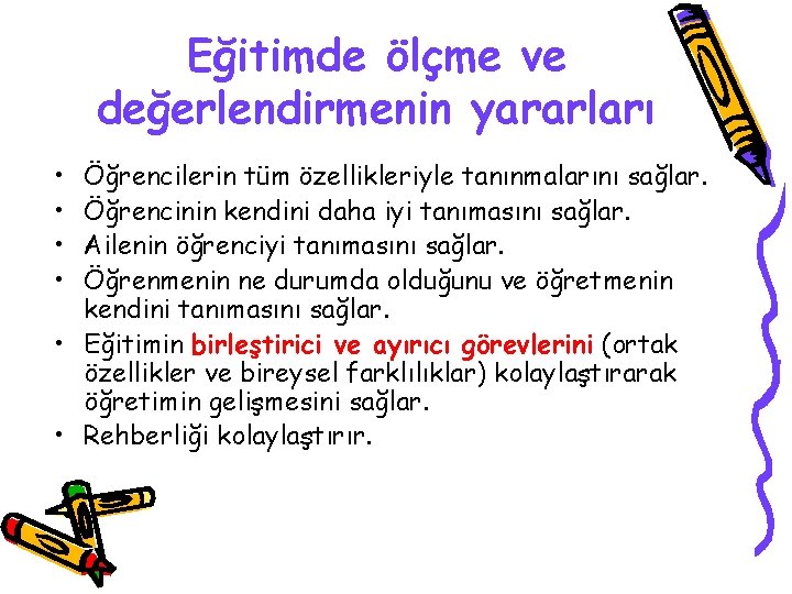 Eğitimde ölçme ve değerlendirmenin yararları • • Öğrencilerin tüm özellikleriyle tanınmalarını sağlar. Öğrencinin kendini