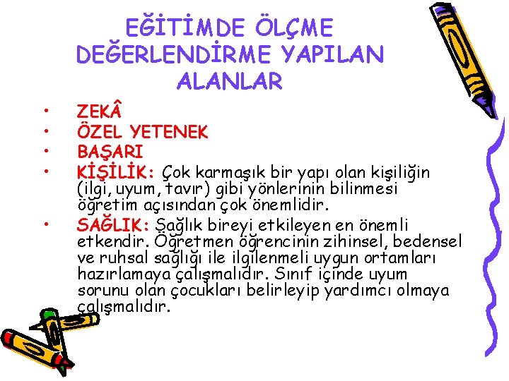 EĞİTİMDE ÖLÇME DEĞERLENDİRME YAPILAN ALANLAR • • • ZEK ÖZEL YETENEK BAŞARI KİŞİLİK: Çok