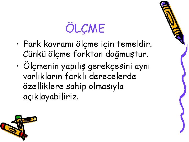 ÖLÇME • Fark kavramı ölçme için temeldir. Çünkü ölçme farktan doğmuştur. • Ölçmenin yapılış