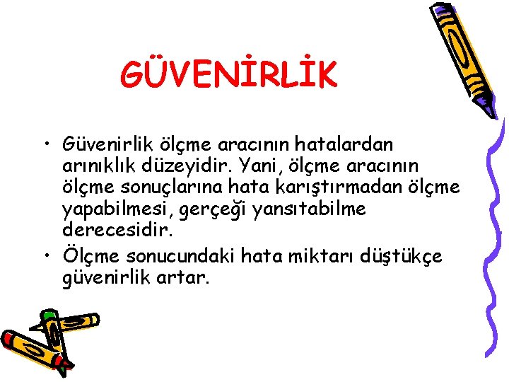 GÜVENİRLİK • Güvenirlik ölçme aracının hatalardan arınıklık düzeyidir. Yani, ölçme aracının ölçme sonuçlarına hata