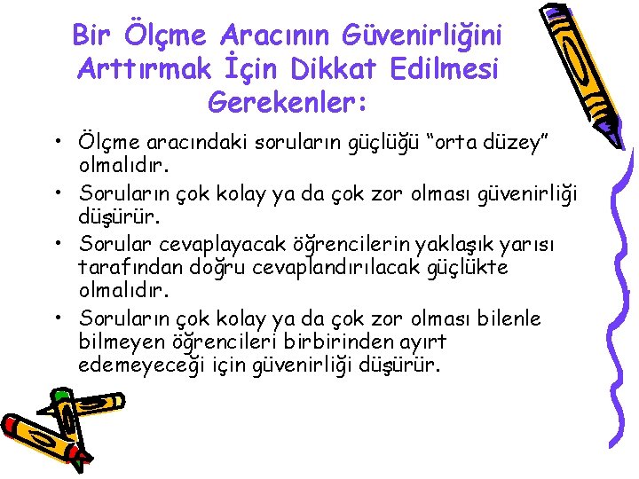 Bir Ölçme Aracının Güvenirliğini Arttırmak İçin Dikkat Edilmesi Gerekenler: • Ölçme aracındaki soruların güçlüğü