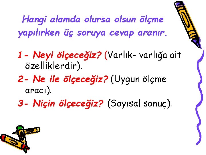 Hangi alamda olursa olsun ölçme yapılırken üç soruya cevap aranır. 1 - Neyi ölçeceğiz?