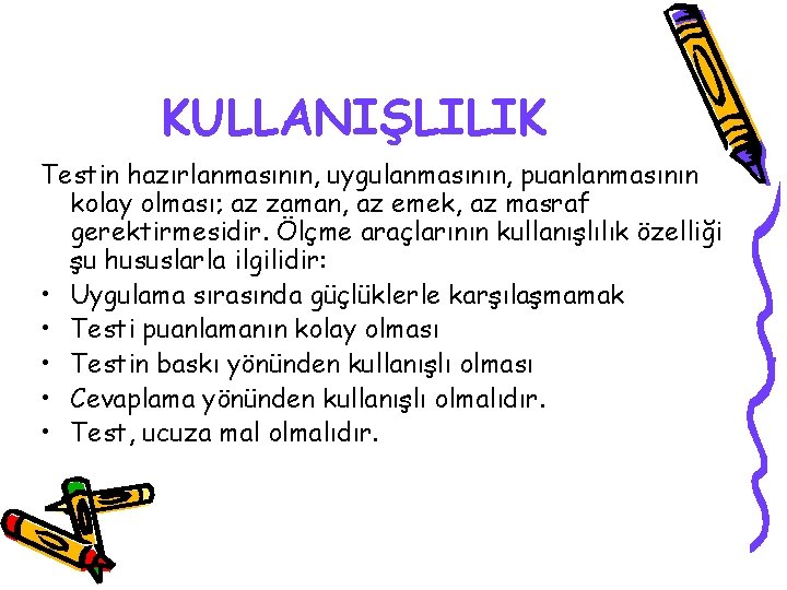 KULLANIŞLILIK Testin hazırlanmasının, uygulanmasının, puanlanmasının kolay olması; az zaman, az emek, az masraf gerektirmesidir.