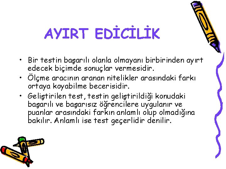 AYIRT EDİCİLİK • Bir testin başarılı olanla olmayanı birbirinden ayırt edecek biçimde sonuçlar vermesidir.