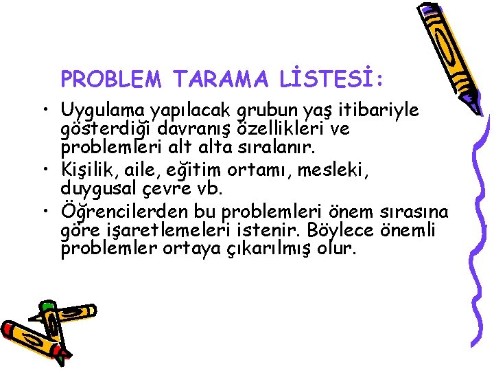 PROBLEM TARAMA LİSTESİ: • Uygulama yapılacak grubun yaş itibariyle gösterdiği davranış özellikleri ve problemleri