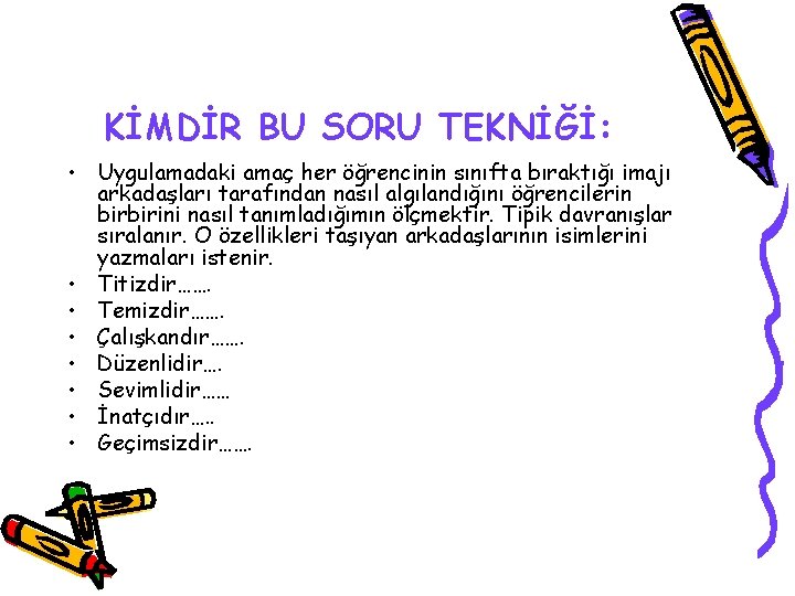 KİMDİR BU SORU TEKNİĞİ: • Uygulamadaki amaç her öğrencinin sınıfta bıraktığı imajı arkadaşları tarafından