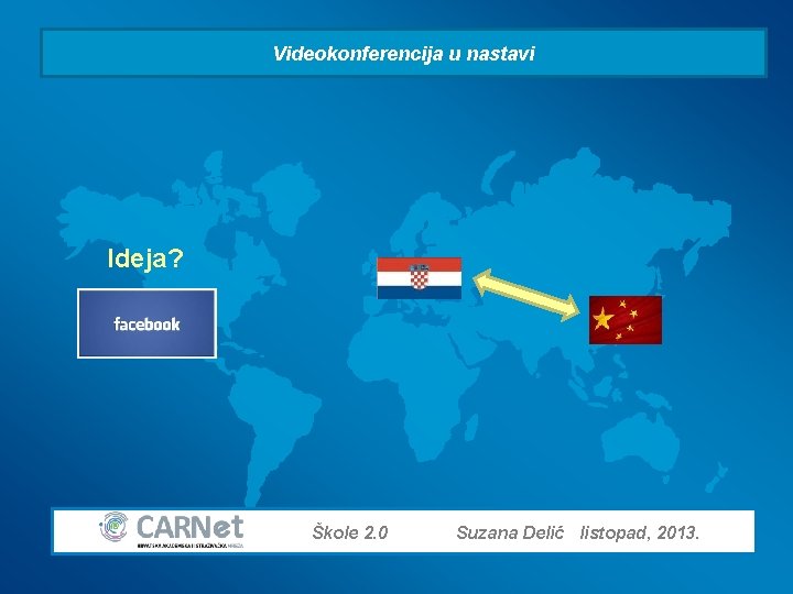 Videokonferencija u nastavi Ideja? Škole 2. 0 Suzana Delić listopad, 2013. 