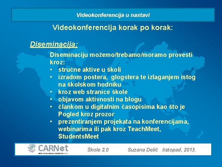 Videokonferencija u nastavi Videokonferencija korak po korak: Diseminacija: Diseminaciju možemo/trebamo/moramo provesti kroz: • stručne