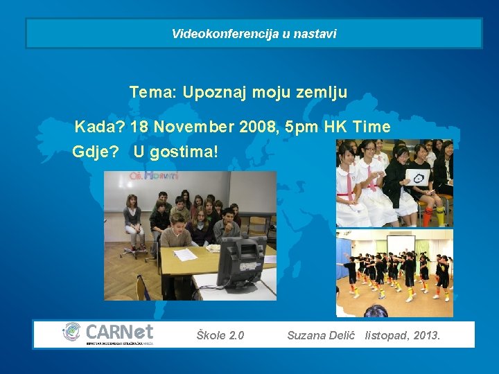 Videokonferencija u nastavi Tema: Upoznaj moju zemlju Kada? 18 November 2008, 5 pm HK