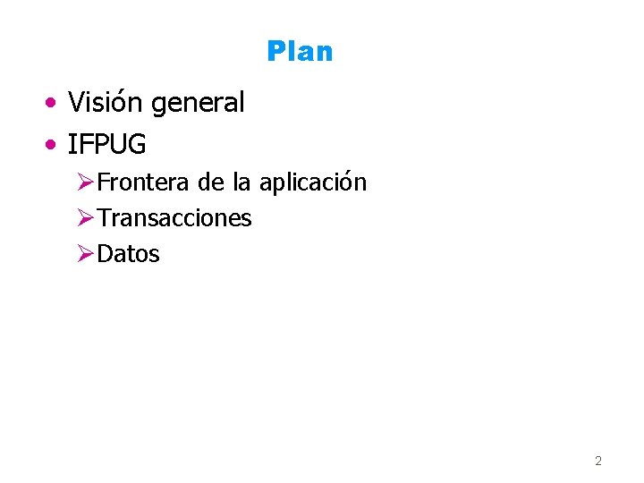 Plan • Visión general • IFPUG ØFrontera de la aplicación ØTransacciones ØDatos 2 