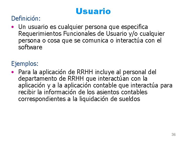 Usuario Definición: • Un usuario es cualquier persona que especifica Requerimientos Funcionales de Usuario