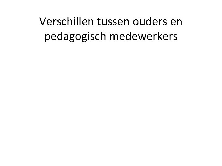 Verschillen tussen ouders en pedagogisch medewerkers 