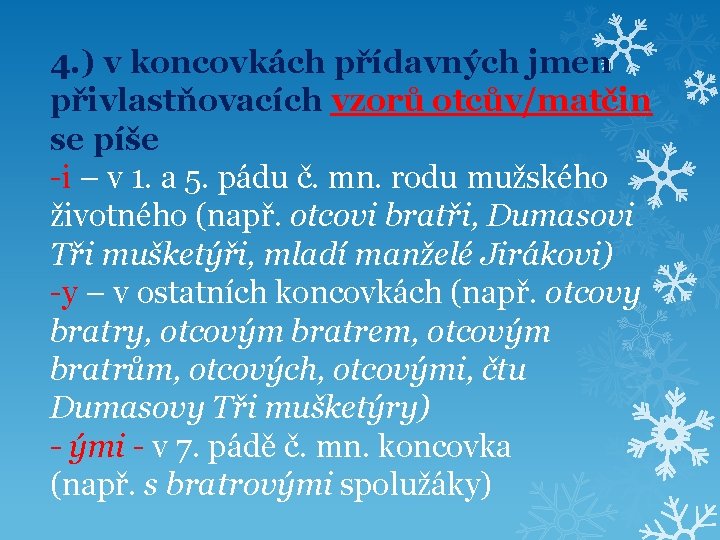 4. ) v koncovkách přídavných jmen přivlastňovacích vzorů otcův/matčin se píše -i – v