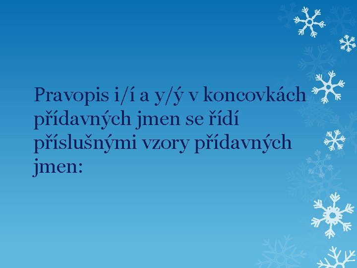 Pravopis i/í a y/ý v koncovkách přídavných jmen se řídí příslušnými vzory přídavných jmen: