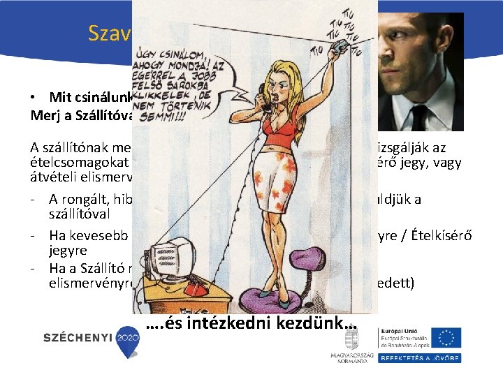 Szavatossági problémák kezelése • Mit csinálunk akkor? Merj a Szállítóval ellenkezni… A szállítónak meg Szavatossági problémák kezelése • Mit csinálunk akkor? Merj a Szállítóval ellenkezni… A szállítónak meg