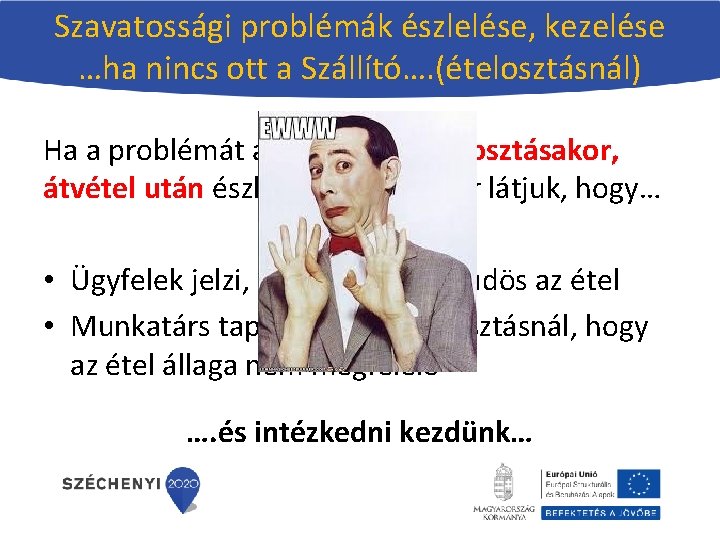 Szavatossági problémák észlelése, kezelése …ha nincs ott a Szállító…. (ételosztásnál) Ha a problémát az Szavatossági problémák észlelése, kezelése …ha nincs ott a Szállító…. (ételosztásnál) Ha a problémát az