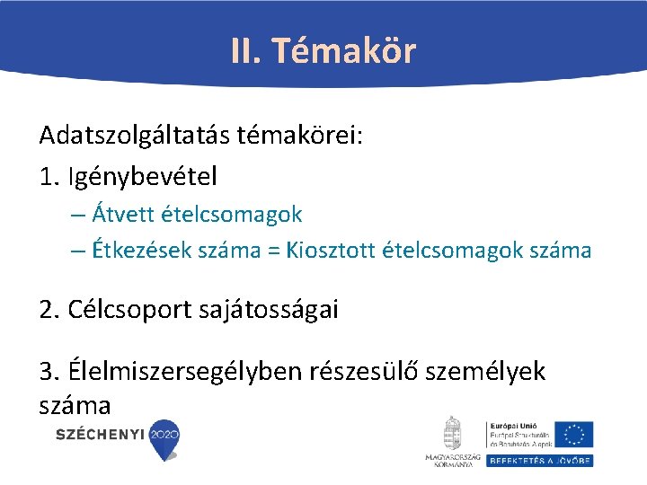 II. Témakör Adatszolgáltatás témakörei: 1. Igénybevétel – Átvett ételcsomagok – Étkezések száma = Kiosztott II. Témakör Adatszolgáltatás témakörei: 1. Igénybevétel – Átvett ételcsomagok – Étkezések száma = Kiosztott