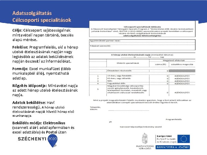 Adatszolgáltatás Célcsoporti specialitások Célja: Célcsoport sajátosságainak mintavételi napon történő, becslés alapú mérése. Felelőse: Programfelelős, Adatszolgáltatás Célcsoporti specialitások Célja: Célcsoport sajátosságainak mintavételi napon történő, becslés alapú mérése. Felelőse: Programfelelős,