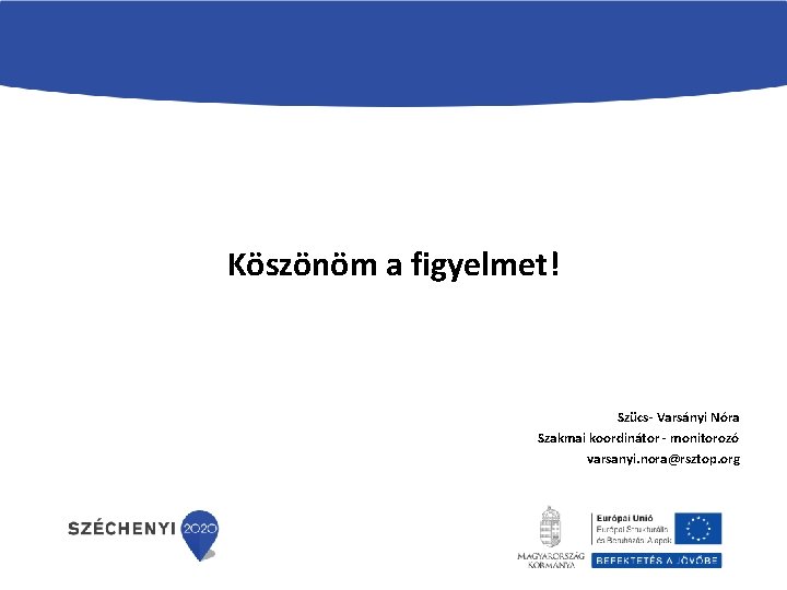 Köszönöm a figyelmet! Szücs- Varsányi Nóra Szakmai koordinátor - monitorozó varsanyi. nora@rsztop. org Köszönöm a figyelmet! Szücs- Varsányi Nóra Szakmai koordinátor - monitorozó varsanyi. nora@rsztop. org