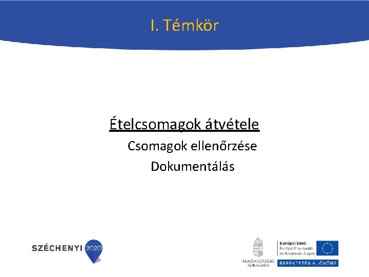 I. Témkör Ételcsomagok átvétele Csomagok ellenőrzése Dokumentálás I. Témkör Ételcsomagok átvétele Csomagok ellenőrzése Dokumentálás
