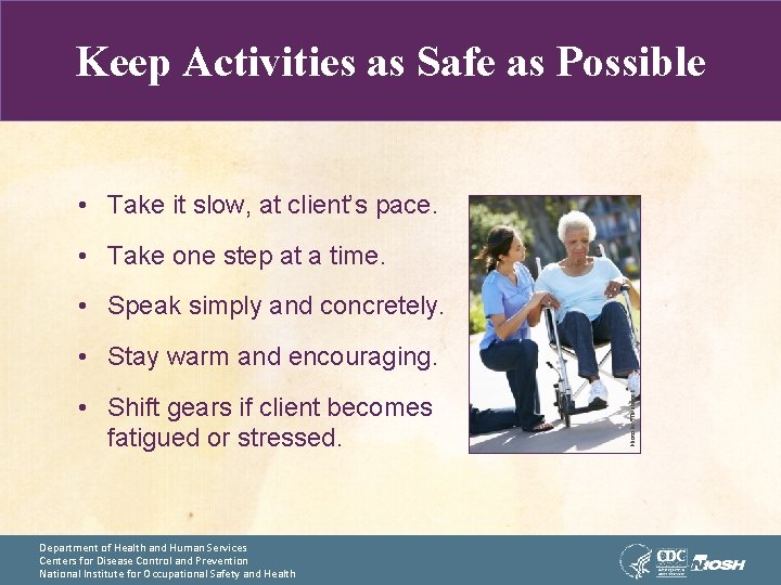 Keep Activities as Safe as Possible • Take it slow, at client’s pace. •