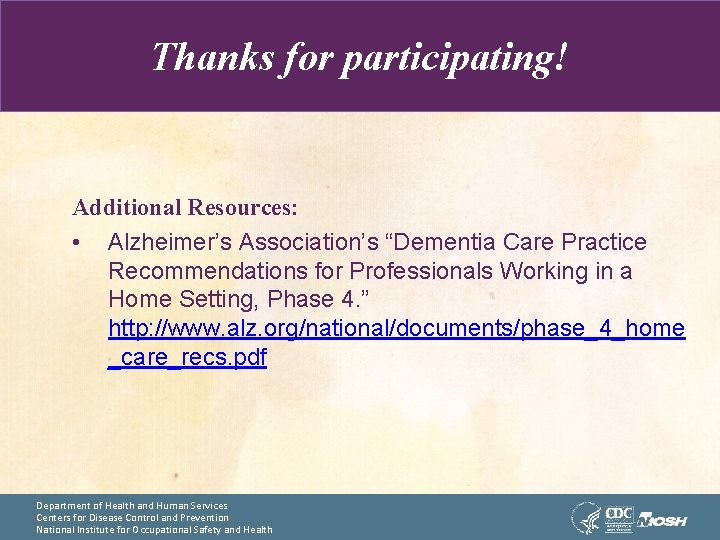 Thanks for participating! Additional Resources: • Alzheimer’s Association’s “Dementia Care Practice Recommendations for Professionals