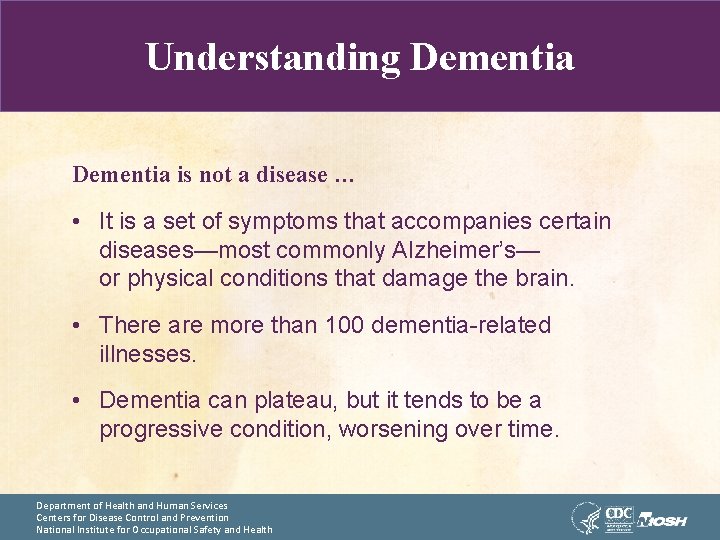 Understanding Dementia is not a disease … • It is a set of symptoms