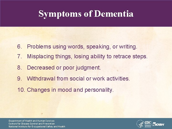 Symptoms of Dementia 6. Problems using words, speaking, or writing. 7. Misplacing things, losing