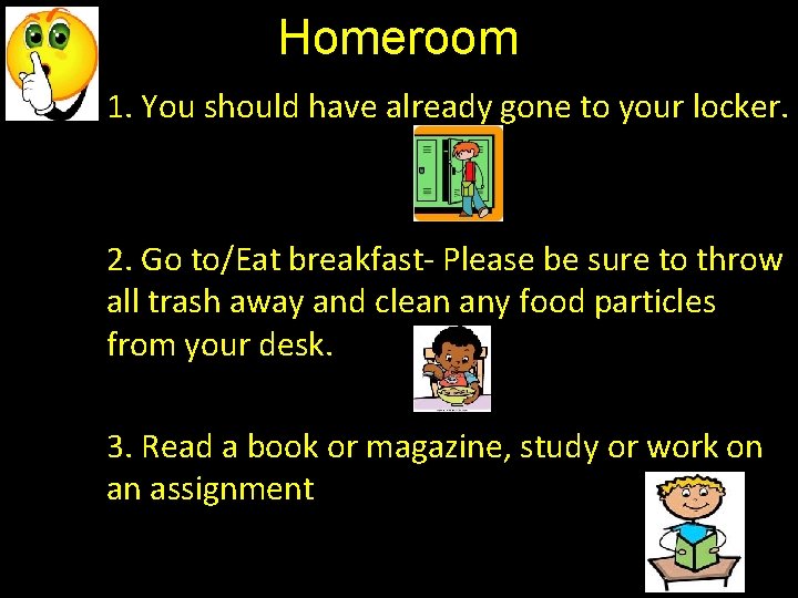 Homeroom 1. You should have already gone to your locker. 2. Go to/Eat breakfast-